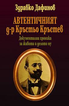 Автентичният д-р Кръстьо Кръстев. Документална хроника за живота и делото му